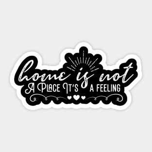 Home Is Not A Place It's A Feeling Sticker
